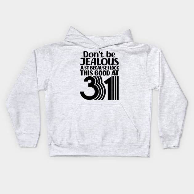 Don't Be Jealous Just Because I look This Good At 31 Kids Hoodie by colorsplash